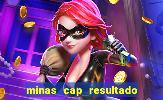 minas cap resultado de hoje